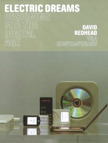 V&A Contemporary: Electric Dreams: Designing for the Digital Age (V & a Contemporary Series)