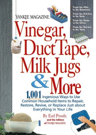 Yankee Magazine Vinegar, Duct Tape, Milk Jugs & More: 1,001 Ingenious Ways to Use Common Household Items to Repair, Restore, Revive, or Replace Just about ... in Your Life (Yankee Magazine Guidebook)