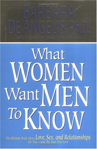 What Women Want Men to Know: The Ultimate Book about Love, Sex, and Relationships for You--and the Man You Love
