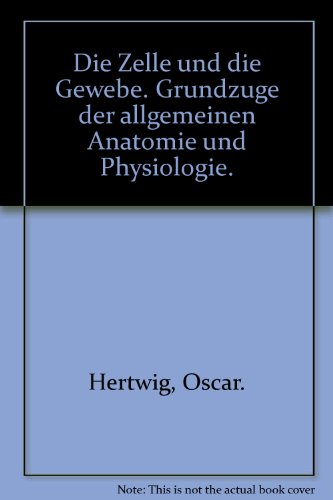 Die Zelle Und Die Gewebe. Grundzuge Der Allgemeinen Anatomie Und Physiologie