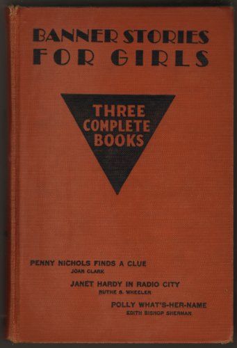 Banner Stories for Girls: Polly What's-Her-Name / Janet Hardy in Radio City / Penny Nichols Finds a Clue