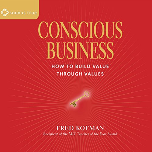 Conscious Business: How to Build Value Through Values