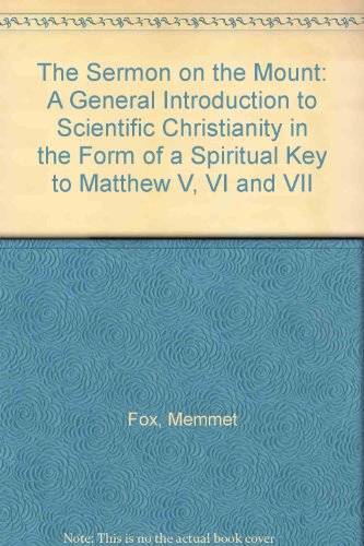 Sermon On The Mount, The Key to Success in Life  a General Introduction to Scientific Christianity in the Form of a Spiritual Key to Matthew V, VI, VII ( Basic Textbook in Scientific Christianity )