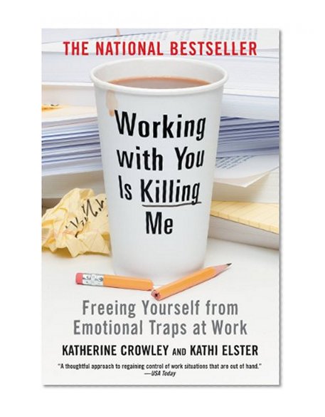 Working With You is Killing Me: Freeing Yourself from Emotional Traps at Work