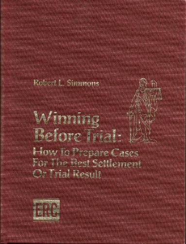 Winning Before Trial: How To Prepare Cases for the Best Settlement or Trial Result