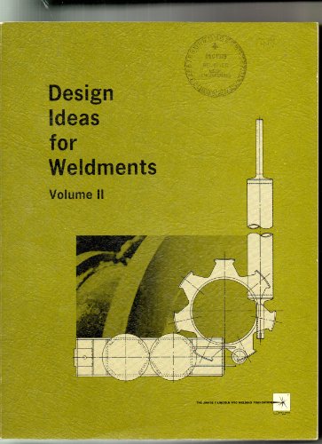 Design Ideas for Weldments Volume II: a Series of Reports Abstracted from Entries Submitted in the Foundation Award Programs for Ideas in the Efficient Use of Arc Welded Steel