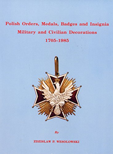 Polish Orders, Medals, Badges and Insignia : Military and Civilian Decorations, 1705-1985 (Military and Civilian Ser.)