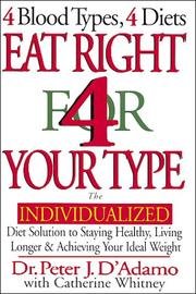 Eat Right 4 Your Type : The Individualized Diet Solution to Staying Healthy, Living Longer and Achieving Your Ideal Weight