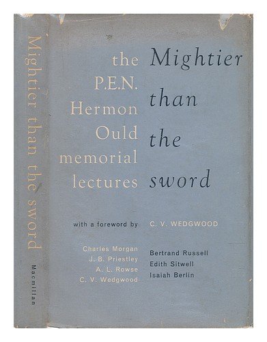 Mightier Than the Sword; the P. E. N. Hermon Ould Memorial Lectures, 1953-1961. with a Foreword by C. V. Wedgwood. Contributors: Charles Morgan [And Others]