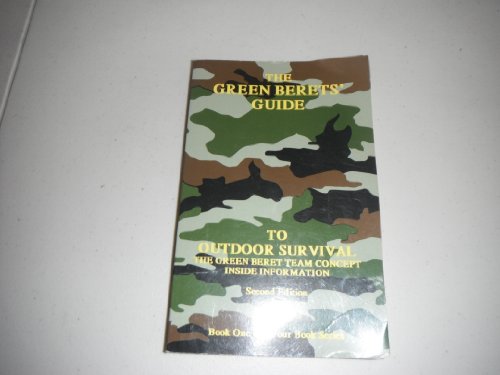 The Green Beret's Guide to Outdoor Survival the Green Beret Team Concept Inside Information Book One of a Four Book Series