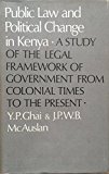 Public Law and Political Change in Kenya: A Study of the Legal Framework of Government from Colonial Times to the Present