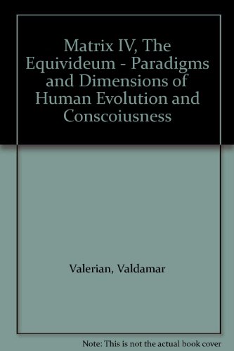 Matrix IV, The Equivideum - Paradigms and Dimensions of Human Evolution and Conscoiusness