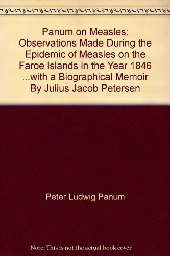 Panum on Measles: Observations Made During the Epidemic of Measles on the Faroe Islands in the Year 1846 ...with a Biographical Memoir By Julius Jacob Petersen