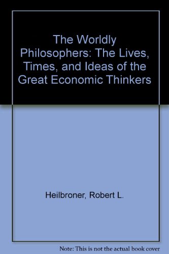 The Worldly Philosophers: The Lives, Times, and Ideas of the Great Economic Thinkers