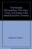 The Worldly Philosophers: The Lives, Times, and Ideas of the Great Economic Thinkers
