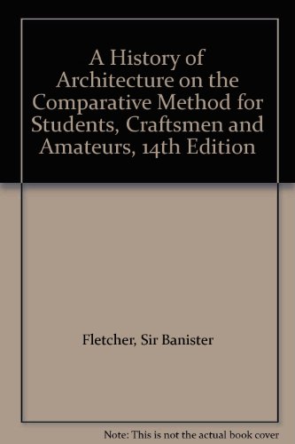 A History of Architecture on the Comparative Method for Students, Craftsmen and Amateurs, 14th Edition
