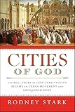 Cities of God: The Real Story of How Christianity Became an Urban Movement and Conquered Rome (English Edition)