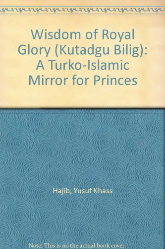 Wisdom of Royal Glory (Kutadgu Bilig): A Turko-Islamic Mirror for Princes