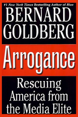 Arrogance: Rescuing America from the Media Elite