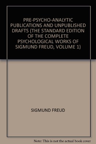Pre-Psycho-Analytic Publications and Unpublished Drafts (THE STANDARD EDITION OF THE COMPLETE PSYCHOLOGICAL WORKS OF SIGMUND FREUD, Volume 1)
