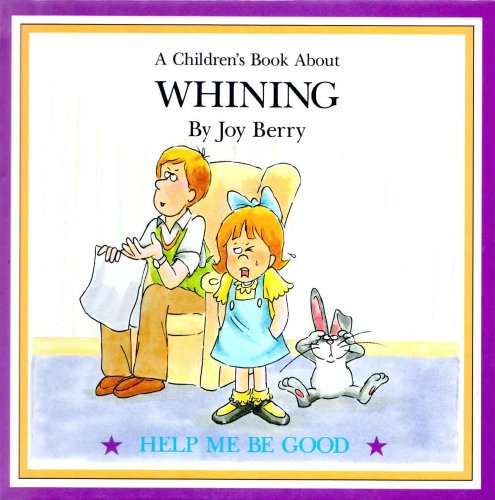 A Children's Book About Whining (Help me Be Good)