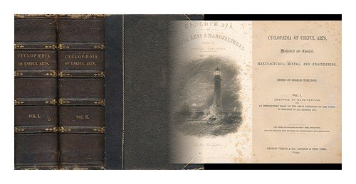 Cyclopædia of Useful Arts, Mechanical and Chemical, Manufactures, Mining, and Engineering. Ed. by Charles Tomlinson ... with an Introductory Essay on the Great Exhibition of the Works of Industry of all Nations, 1851 ...[Complete in Two Volumes]