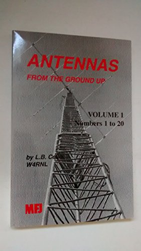 Antennas From The Ground Up (Volume 1 - Numbers 1 to 20)