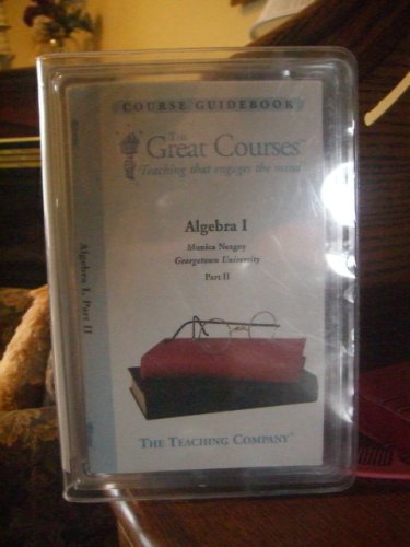 The Great Courses . Teaching That Engages the Mind. Algebra I Monica Neagoy Georgetown University Part Ii