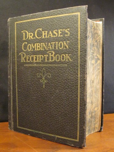 Combination Edition: Dr. Chases's Combination Receipt Book 1. Favorite Medical Receipt Book & Home Doctor 2. Dr. Chases's Receipt Book 3. Practical Law & Business Guide Home & Office - Enlarged by Over 100 Physicians & Authors