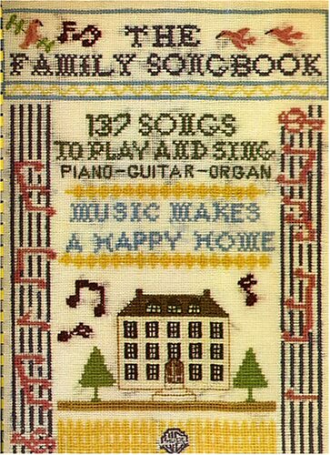 The Family Songbook - 137 Songs to Play and Sing from 1900's through 1960's (Piano/Guitar/Vocal/Organ) Music Makes a Happy Home (Illustrated)