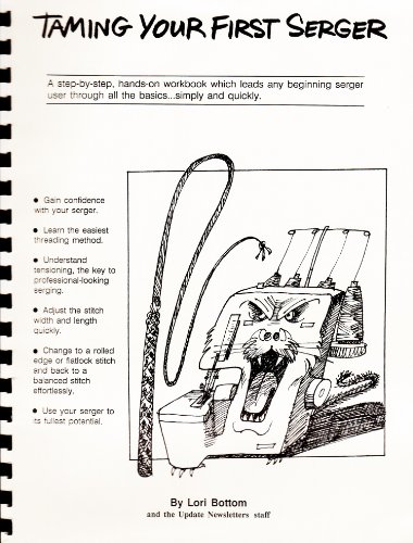 Taming Your First Serger: A Step-by-step, Hands-on Workbook Which Leads Any Beginning Serger User Through All the Basics... Simply and Quickly