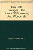 Two Little Savages...The Library Of Pioneering And Woodcraft