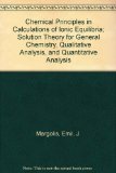 Chemical Principles in Calculations of Ionic Equilibria; Solution Theory for General Chemistry, Qualitative Analysis, and Quantitative Analysis