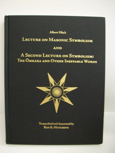 Albert Pikes Lecture on Masonic Symbolism & a Second Lecture on Symbolism the Omkara & Other Ineffable Words