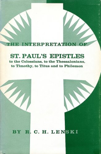 The Interpretation of St. Paul's Epistles to the Colossians, to the Thessalonians, to Timothy, to Titus and to Philemon