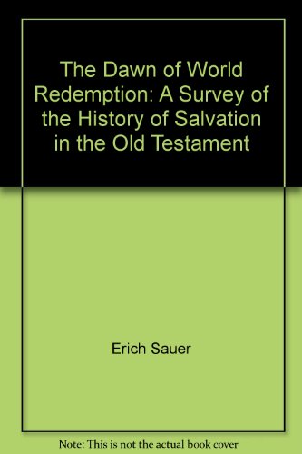 The Dawn of World Redemption: A Survey of the History of Salvation in the Old Testament