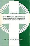 The Interpretation of St. Paul's Epistles to the Colossians, to the Thessalonians, to Timothy, to Titus and to Philemon