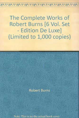 The Complete Works of Robert Burns [6 Vol. Set - Edition De Luxe] (Limited to 1,000 copies)