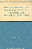The Complete Works of Robert Burns [6 Vol. Set - Edition De Luxe] (Limited to 1,000 copies)