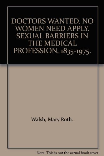 DOCTORS WANTED. NO WOMEN NEED APPLY. SEXUAL BARRIERS IN THE MEDICAL PROFESSION, 1835-1975.