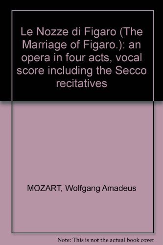Le Nozze di Figaro (The Marriage of Figaro.): an opera in four acts, vocal score including the Secco recitatives