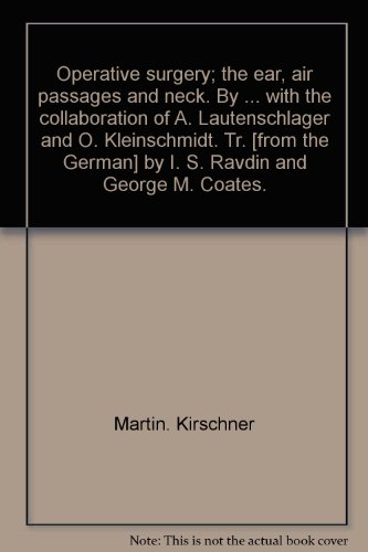 Operative surgery; the ear, air passages and neck. By ... with the collaboration of A. Lautenschlager and O. Kleinschmidt. Tr. [from the German] by I. S. Ravdin and George M. Coates.