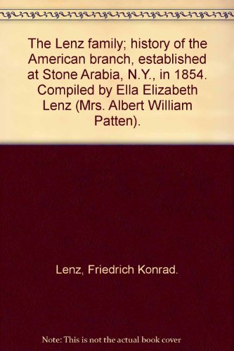 The Lenz family; history of the American branch, established at Stone Arabia, N.Y., in 1854. Compiled by Ella Elizabeth Lenz (Mrs. Albert William Patten).