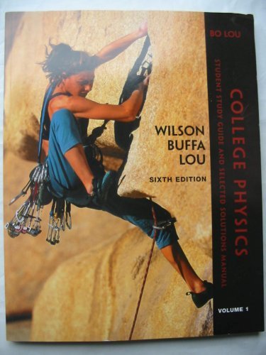 College Physics Student Study Guide and Selected Solutions Manual, 2007 Sixth Edtion, Volume 1 (Bo Lou - Ferris State University)