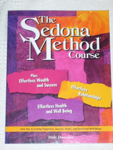The Sedona Method Course, Plus: Effortless Wealth and Success, Effortless Relationships, Effortless Health and Well Being