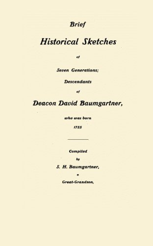 Brief Historical Sketches of Seven Generations; Descendants of Deacon David Baumgartner Who Was Born 1735