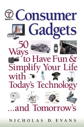 Consumer Gadgets: 50 Ways to Have Fun--and Simplify Your Life--with Today's Technology ... and Tomorrow's (Financial Times Prentice Hall Books.)