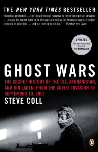 Ghost Wars: The Secret History of the CIA, Afghanistan, and bin Laden, from the Soviet Invas ion to September 10, 2001
