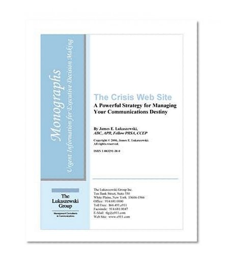 The Crisis Web Site: A Powerful Strategy for Managing Your Communications Destiny (Monograph)