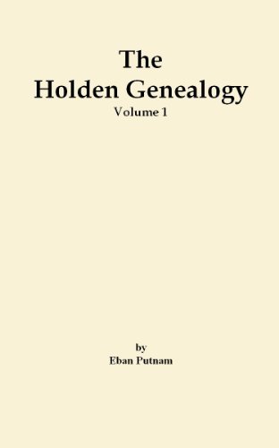 The Holden Genealogy : Ancestry and Descendants of Richard and Justinian Holden and of Randall Holden